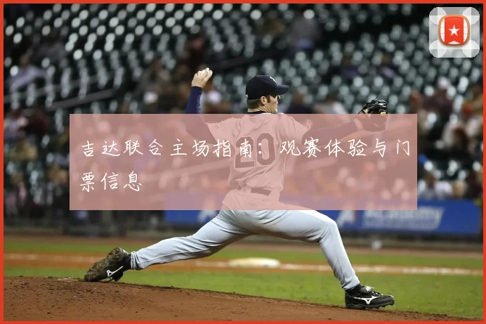 吉达联合主场指南：观赛体验与门票信息
