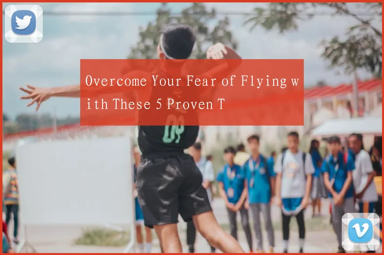 Overcome Your Fear of Flying with These 5 Proven T