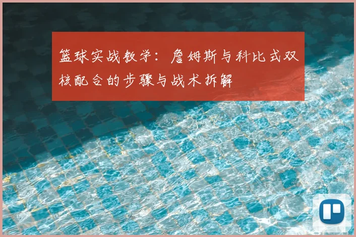 篮球实战教学：詹姆斯与科比式双核配合的步骤与战术拆解