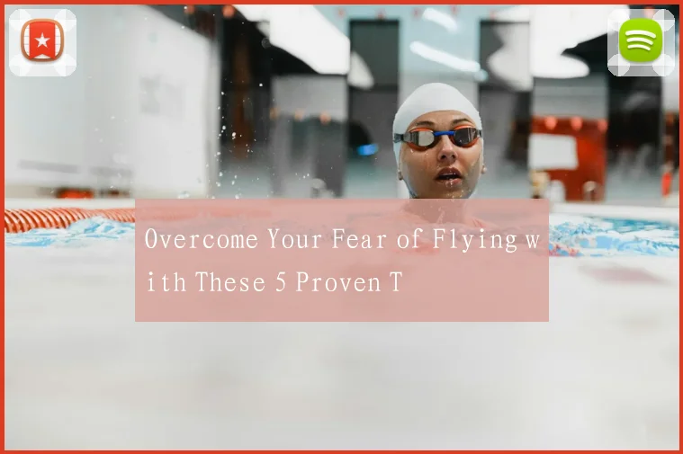Overcome Your Fear of Flying with These 5 Proven T