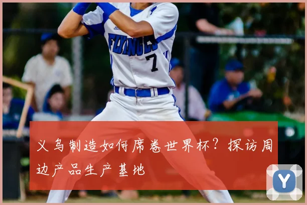 义乌制造如何席卷世界杯？探访周边产品生产基地